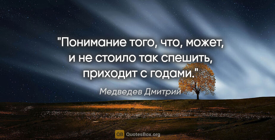 Медведев Дмитрий цитата: "Понимание того, что, может, и не стоило так спешить, приходит..."