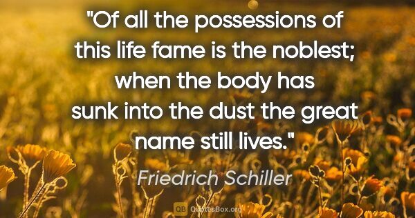 Friedrich Schiller quote: "Of all the possessions of this life fame is the noblest; when..."