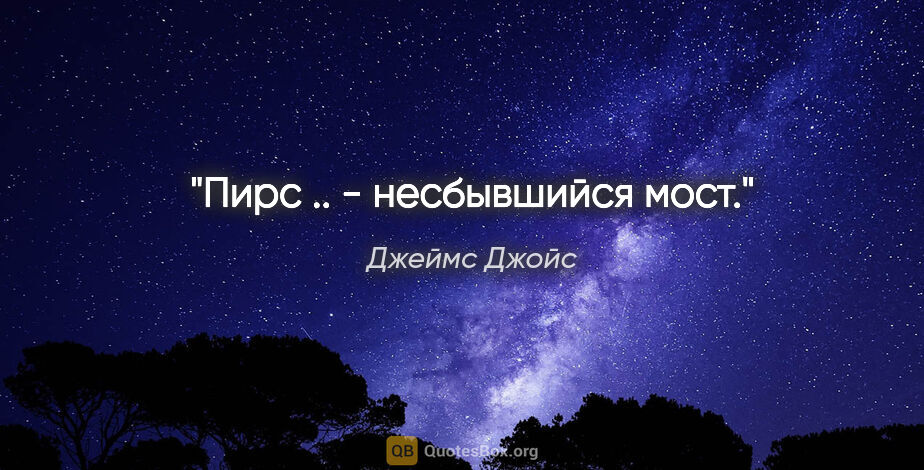 Джеймс Джойс цитата: "Пирс .. - несбывшийся мост."