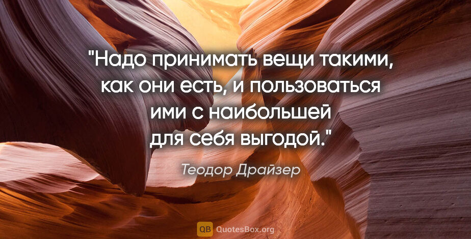 Теодор Драйзер цитата: "Надо принимать вещи такими, как они есть, и пользоваться ими с..."