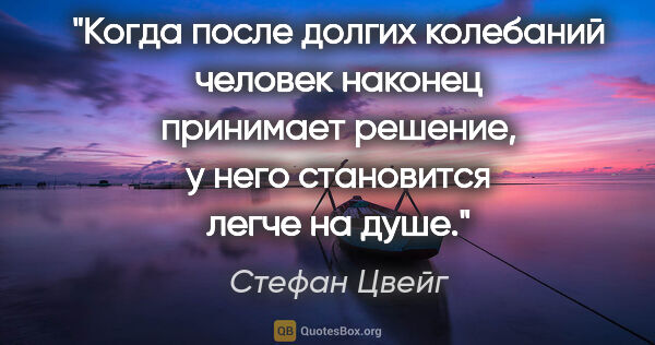 Стефан Цвейг цитата: "Когда после долгих колебаний человек наконец принимает..."