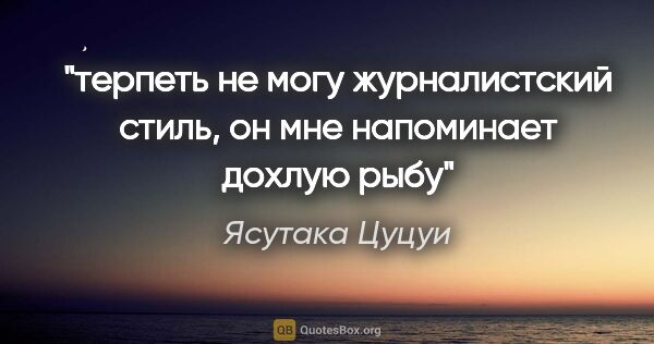 Ясутака Цуцуи цитата: "терпеть не могу журналистский стиль, он мне напоминает дохлую..."