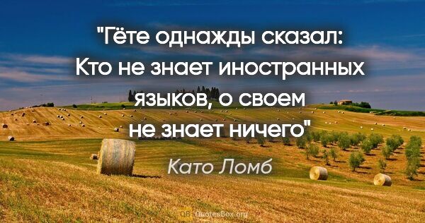 Като Ломб цитата: "Гёте однажды сказал: «Кто не знает иностранных языков, о своем..."