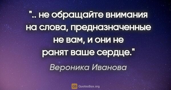 Вероника Иванова цитата: " не обращайте внимания на слова, предназначенные не вам, и они..."