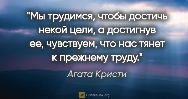 Агата Кристи цитата: "Мы трудимся, чтобы достичь некой цели, а достигнув ее,..."