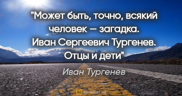 Иван Тургенев цитата: "Может быть, точно, всякий человек — загадка. Иван Сергеевич..."