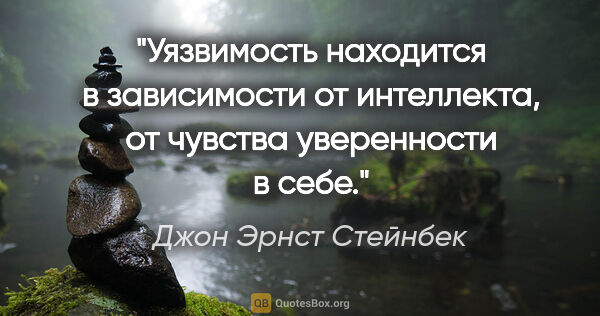 Джон Эрнст Стейнбек цитата: "Уязвимость находится в зависимости от интеллекта, от чувства..."