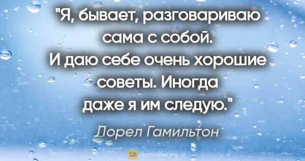 Лорел Гамильтон цитата: "Я, бывает, разговариваю сама с собой. И даю себе очень хорошие..."