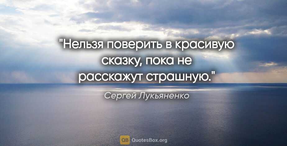 Сергей Лукьяненко цитата: "Нельзя поверить в красивую сказку, пока не расскажут страшную."