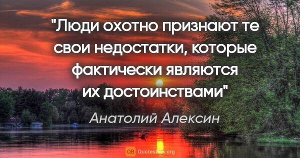 Анатолий Алексин цитата: "Люди охотно признают те свои недостатки, которые фактически..."