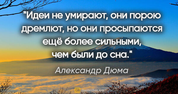 Александр Дюма цитата: "Идеи не умирают, они порою дремлют, но они просыпаются ещё..."