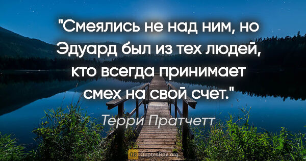 Терри Пратчетт цитата: "Смеялись не над ним, но Эдуард был из тех людей, кто всегда..."