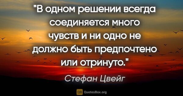 Стефан Цвейг цитата: "В одном решении всегда соединяется много чувств и ни одно не..."