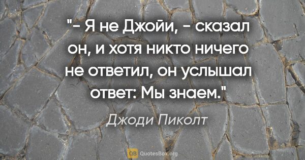 Джоди Пиколт цитата: "- Я не Джойи, - сказал он, и хотя никто ничего не ответил, он..."