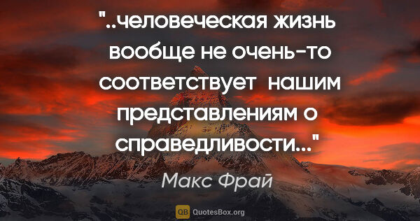 Макс Фрай цитата: "человеческая жизнь  вообще не очень-то  соответствует  нашим..."