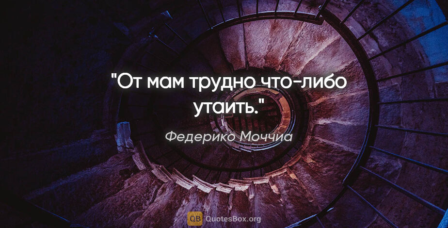 Федерико Моччиа цитата: "От мам трудно что-либо утаить."