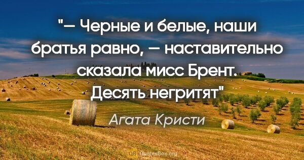 Агата Кристи цитата: "— Черные и белые, наши братья равно, — наставительно сказала..."