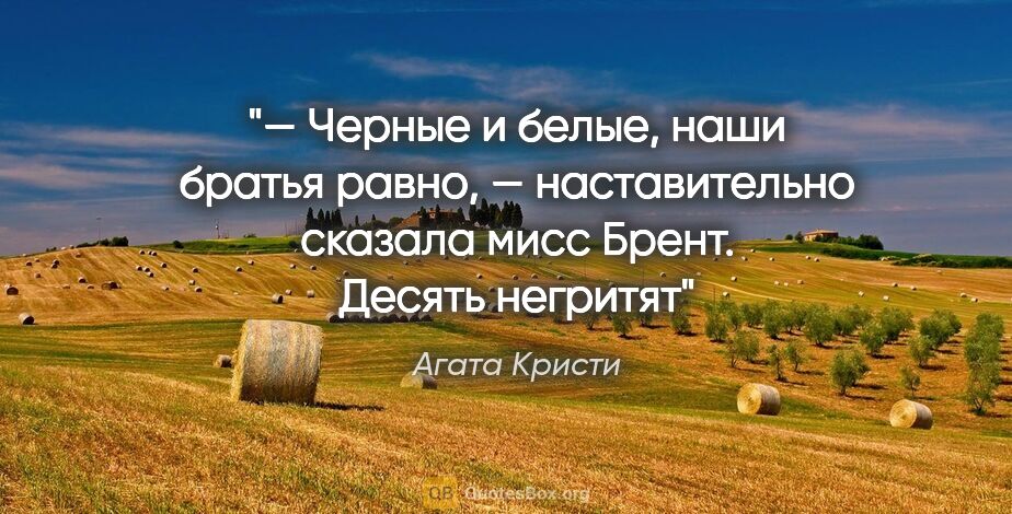 Агата Кристи цитата: "— Черные и белые, наши братья равно, — наставительно сказала..."