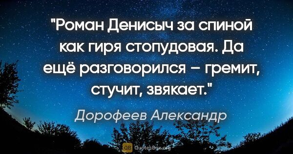 Дорофеев Александр цитата: "Роман Денисыч за спиной как гиря стопудовая. Да ещё..."