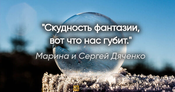 Марина и Сергей Дяченко цитата: "Скудность фантазии, вот что нас губит."