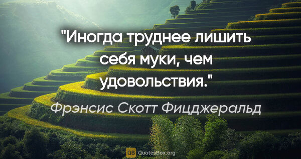 Фрэнсис Скотт Фицджеральд цитата: "Иногда труднее лишить себя муки, чем удовольствия."