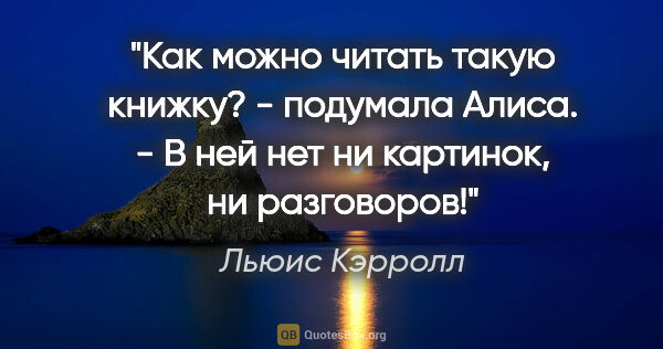 Льюис Кэрролл цитата: ""Как можно читать такую книжку? - подумала Алиса. - В ней нет..."