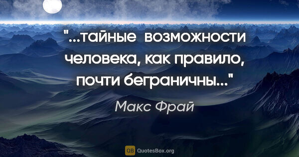 Макс Фрай цитата: "...тайные  возможности человека, как правило, почти беграничны..."