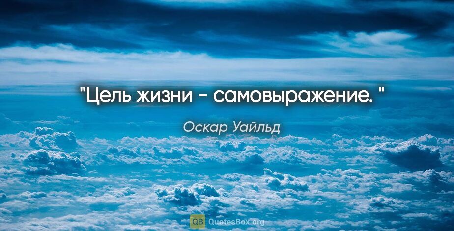 Оскар Уайльд цитата: "Цель жизни - самовыражение. "