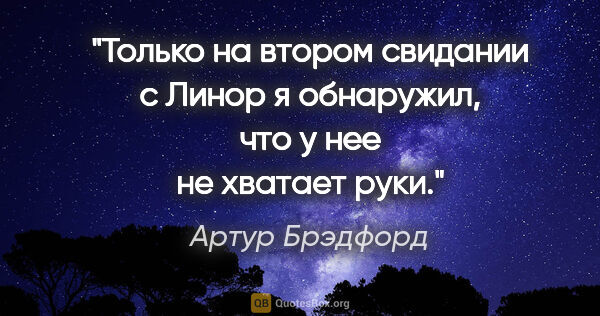 Артур Брэдфорд цитата: "Только на втором свидании с Линор я обнаружил, что у нее не..."