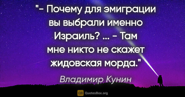 Владимир Кунин цитата: "- Почему для эмиграции вы выбрали именно Израиль? ... - Там..."