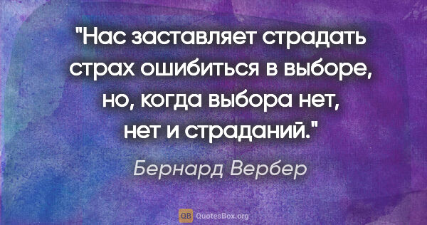 Бернард Вербер цитата: "Нас заставляет страдать страх ошибиться в выборе, но, когда..."