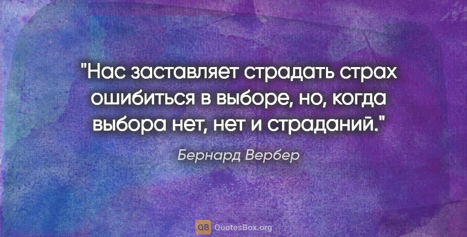 Бернард Вербер цитата: "Нас заставляет страдать страх ошибиться в выборе, но, когда..."