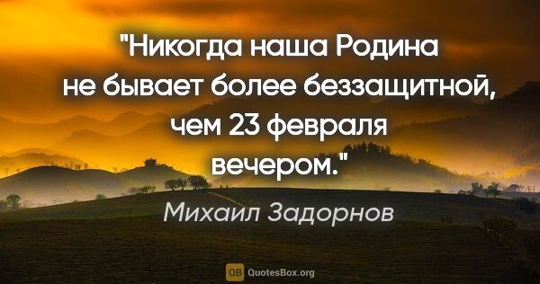 Михаил Задорнов цитата: "Никогда наша Родина не бывает более беззащитной, чем 23..."