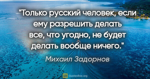 Михаил Задорнов цитата: "Только русский человек, если ему разрешить делать все, что..."