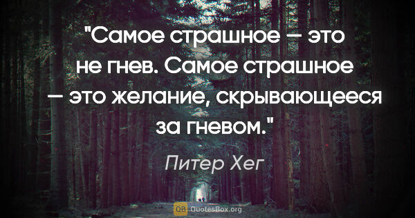 Питер Хег цитата: "Самое страшное — это не гнев. Самое страшное — это желание,..."