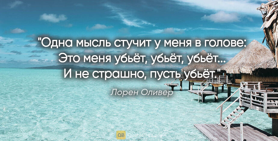 Лорен Оливер цитата: ""Одна мысль стучит у меня в голове: "Это меня убьёт, убьёт,..."