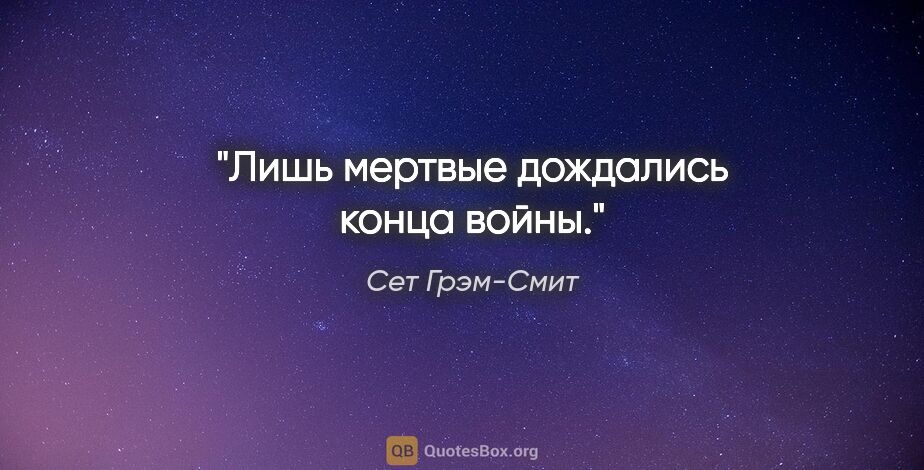 Сет Грэм-Смит цитата: ""Лишь мертвые дождались конца войны"."