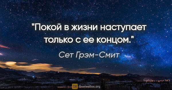 Сет Грэм-Смит цитата: "Покой в жизни наступает только с ее концом."