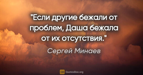 Сергей Минаев цитата: "Если другие бежали от проблем, Даша бежала от их отсутствия."