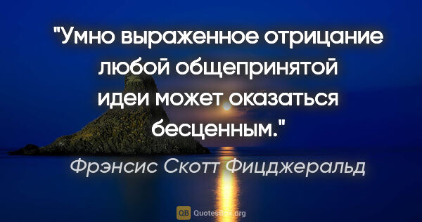 Фрэнсис Скотт Фицджеральд цитата: "Умно выраженное отрицание любой общепринятой идеи может..."