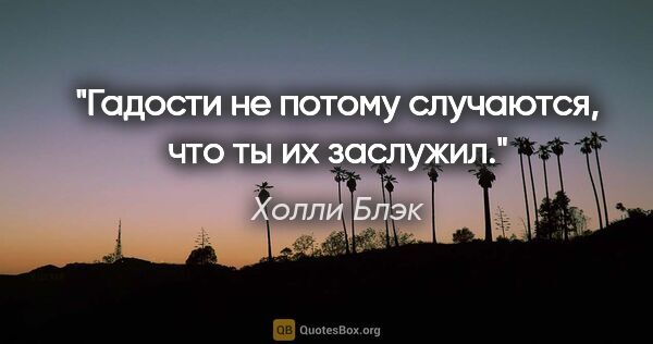 Холли Блэк цитата: "Гадости не потому случаются, что ты их заслужил."