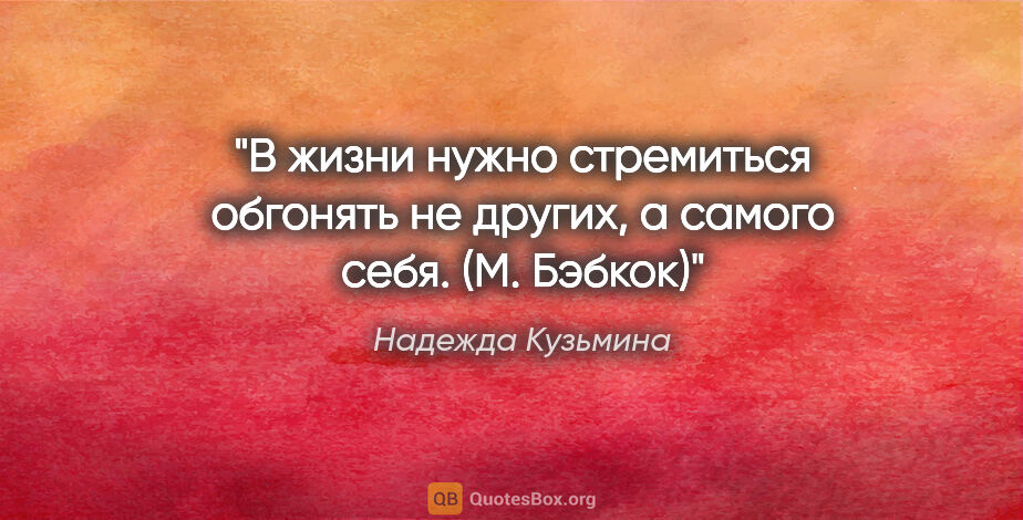 Надежда Кузьмина цитата: "В жизни нужно стремиться обгонять не других, а самого себя...."