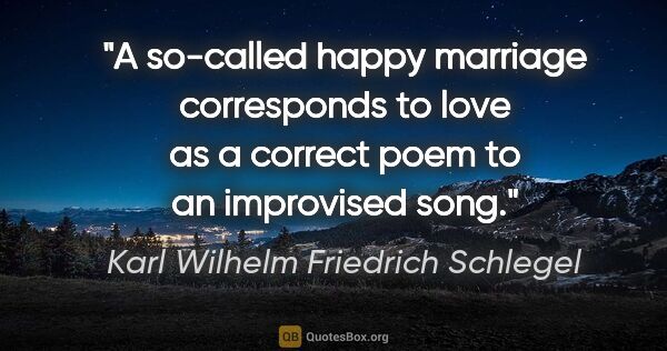 Karl Wilhelm Friedrich Schlegel quote: "A so-called happy marriage corresponds to love as a correct..."