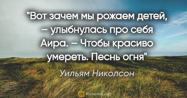 Уильям Николсон цитата: "«Вот зачем мы рожаем детей, – улыбнулась про себя Аира. –..."