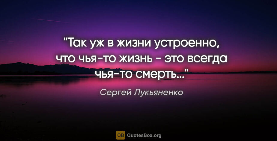 Сергей Лукьяненко цитата: "Так уж в жизни устроенно, что чья-то жизнь - это всегда чья-то..."