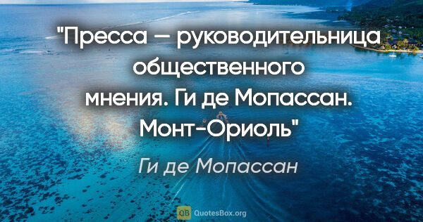 Ги де Мопассан цитата: "Пресса — руководительница общественного мнения. Ги де..."