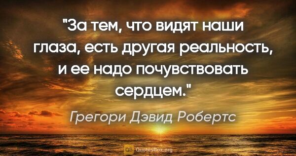 Грегори Дэвид Робертс цитата: "За тем, что видят наши глаза, есть другая реальность, и ее..."