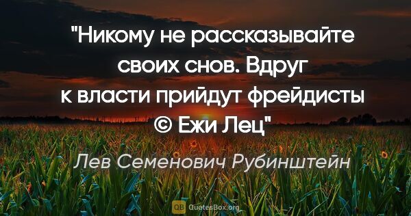 Лев Семенович Рубинштейн цитата: ""Никому не рассказывайте своих снов. Вдруг к власти прийдут..."