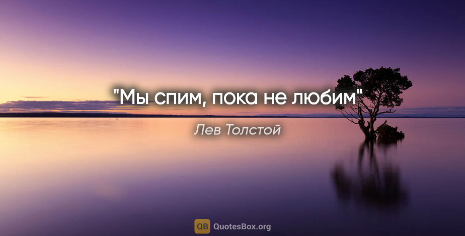 Лев Толстой цитата: "Мы спим, пока не любим"