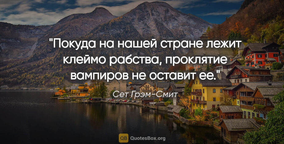 Сет Грэм-Смит цитата: "Покуда на нашей стране лежит клеймо рабства, проклятие..."